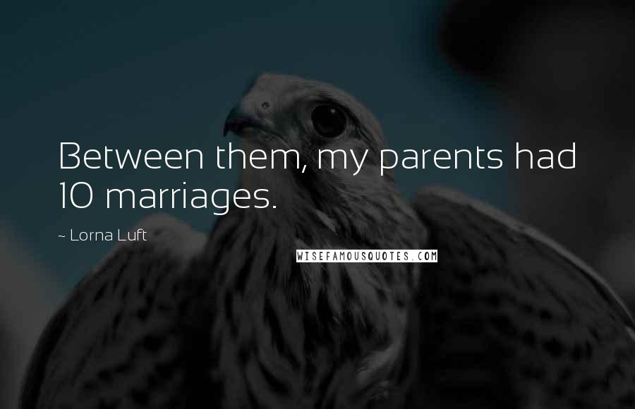 Lorna Luft Quotes: Between them, my parents had 10 marriages.
