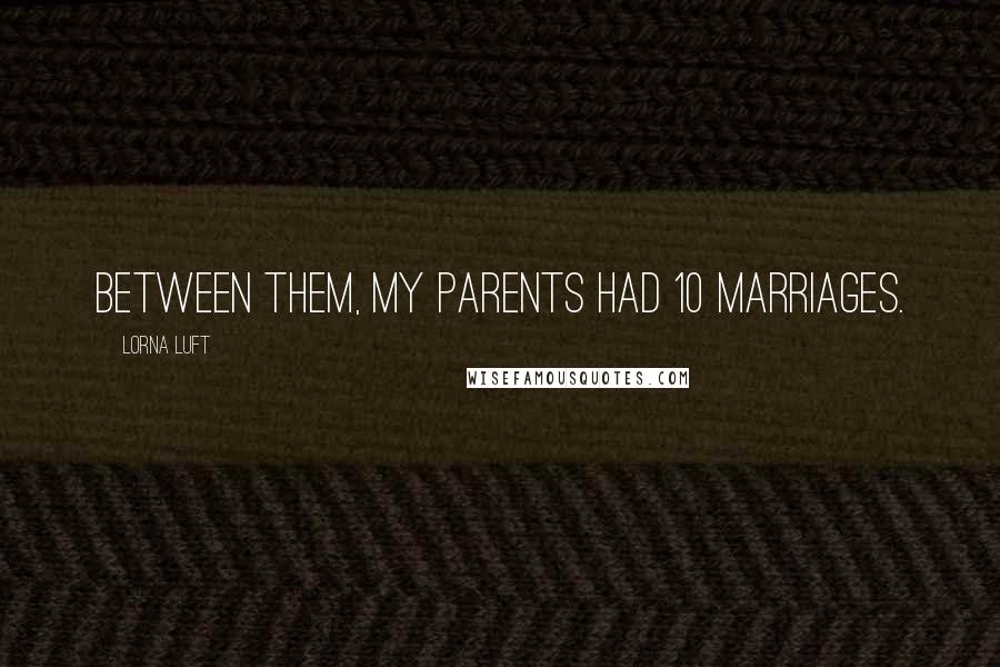 Lorna Luft Quotes: Between them, my parents had 10 marriages.