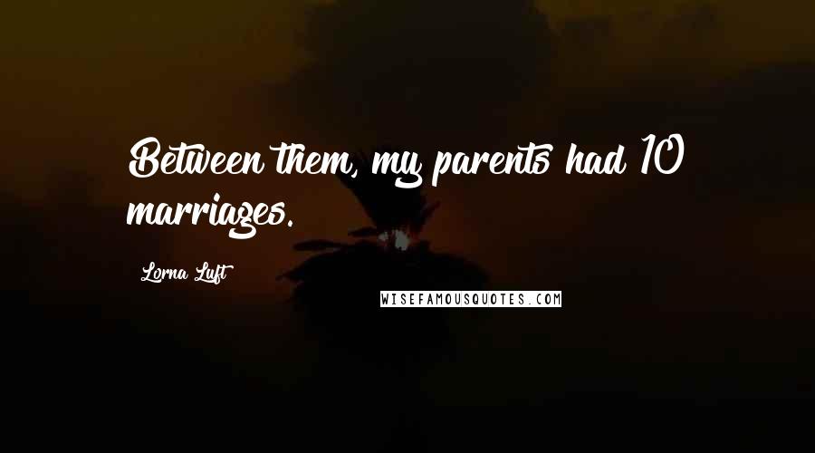 Lorna Luft Quotes: Between them, my parents had 10 marriages.