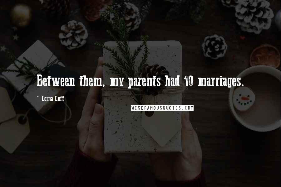 Lorna Luft Quotes: Between them, my parents had 10 marriages.
