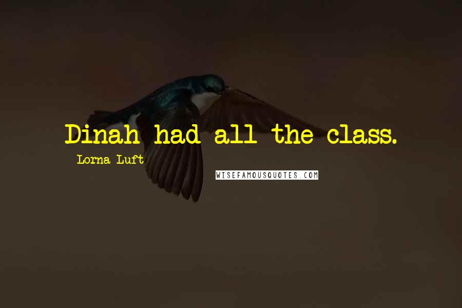 Lorna Luft Quotes: Dinah had all the class.