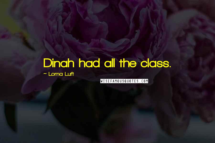 Lorna Luft Quotes: Dinah had all the class.