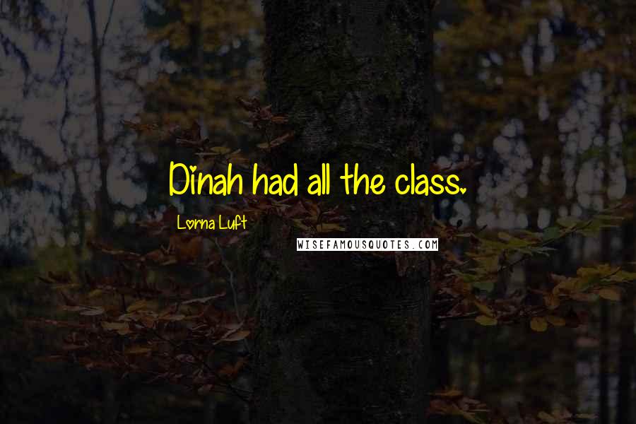 Lorna Luft Quotes: Dinah had all the class.