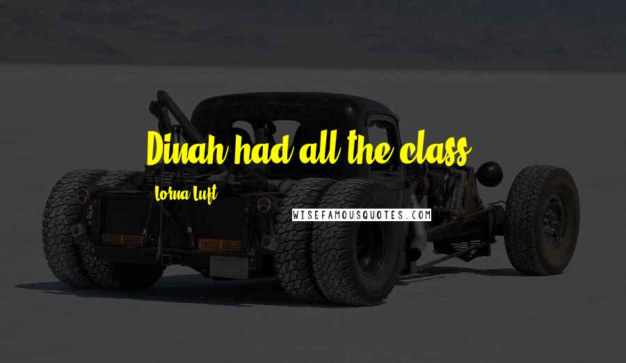 Lorna Luft Quotes: Dinah had all the class.