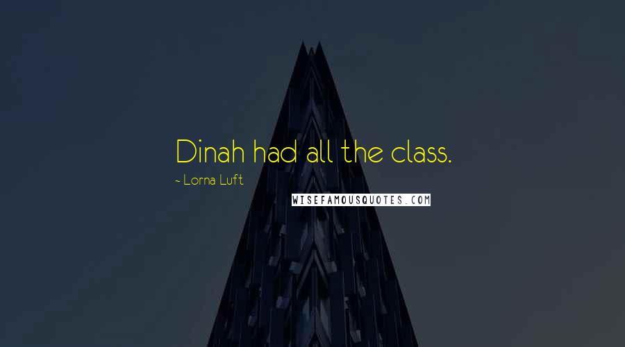 Lorna Luft Quotes: Dinah had all the class.