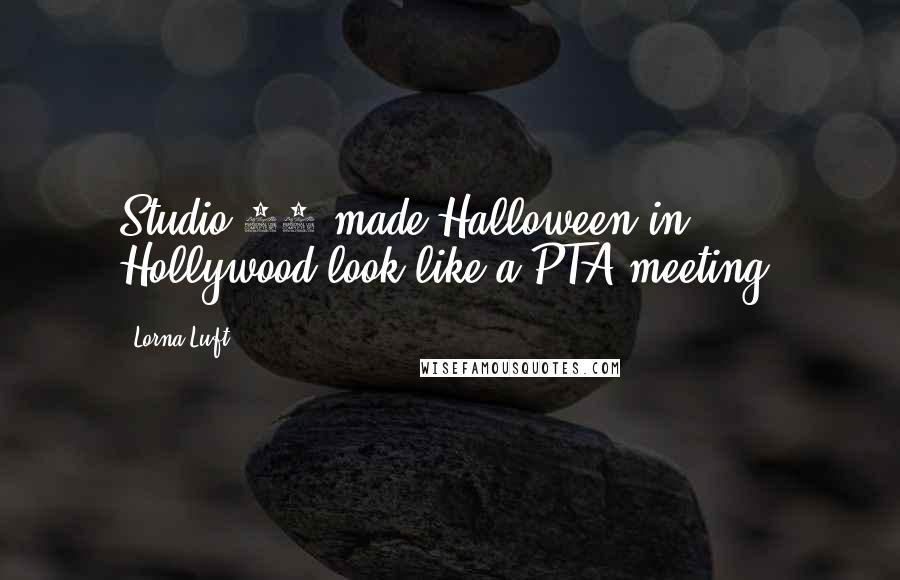 Lorna Luft Quotes: Studio 54 made Halloween in Hollywood look like a PTA meeting.