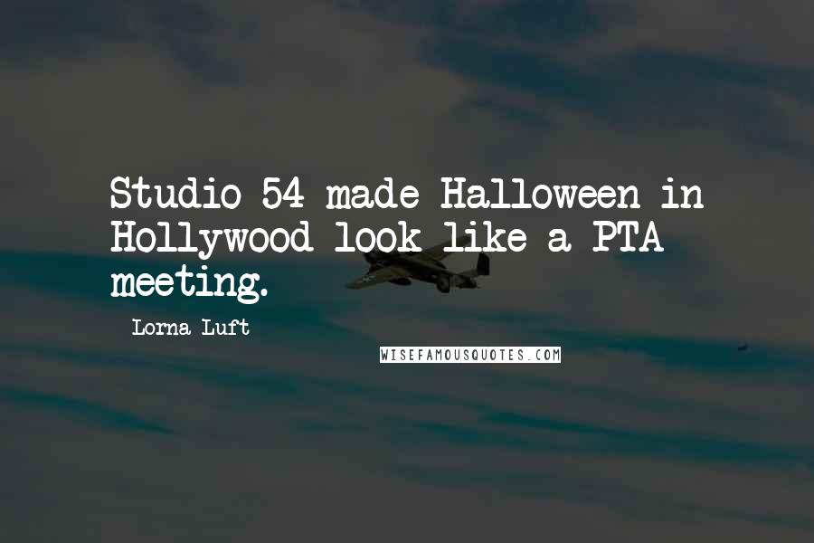Lorna Luft Quotes: Studio 54 made Halloween in Hollywood look like a PTA meeting.