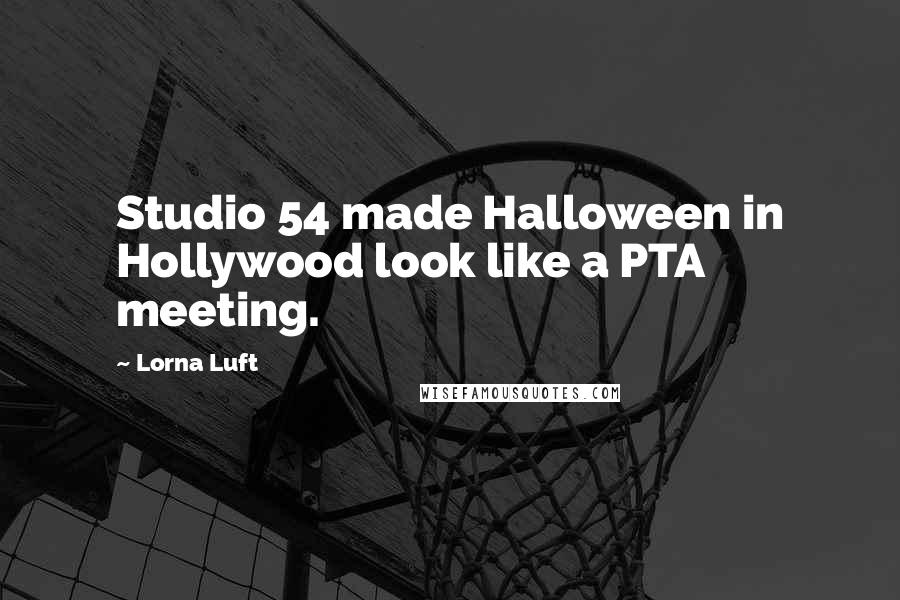Lorna Luft Quotes: Studio 54 made Halloween in Hollywood look like a PTA meeting.