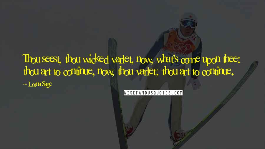 Lorna Sage Quotes: Thou seest, thou wicked varlet, now, what's come upon thee: thou art to continue, now, thou varlet; thou art to continue.