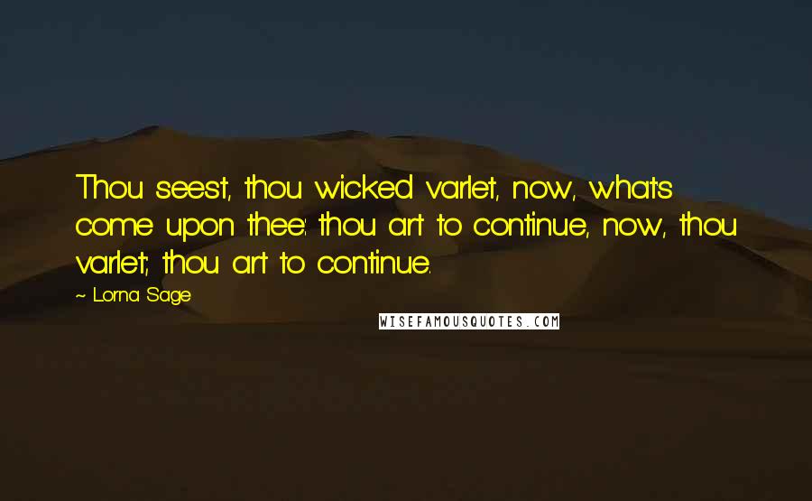 Lorna Sage Quotes: Thou seest, thou wicked varlet, now, what's come upon thee: thou art to continue, now, thou varlet; thou art to continue.