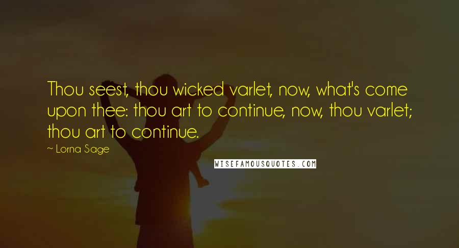 Lorna Sage Quotes: Thou seest, thou wicked varlet, now, what's come upon thee: thou art to continue, now, thou varlet; thou art to continue.