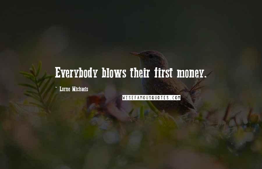 Lorne Michaels Quotes: Everybody blows their first money.