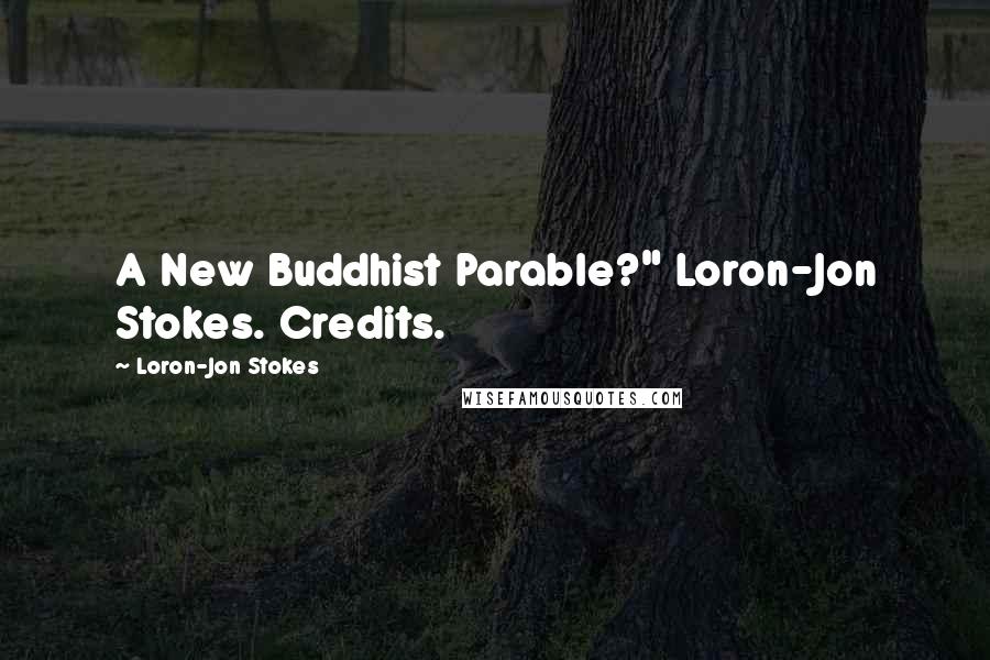 Loron-Jon Stokes Quotes: A New Buddhist Parable?" Loron-Jon Stokes. Credits.
