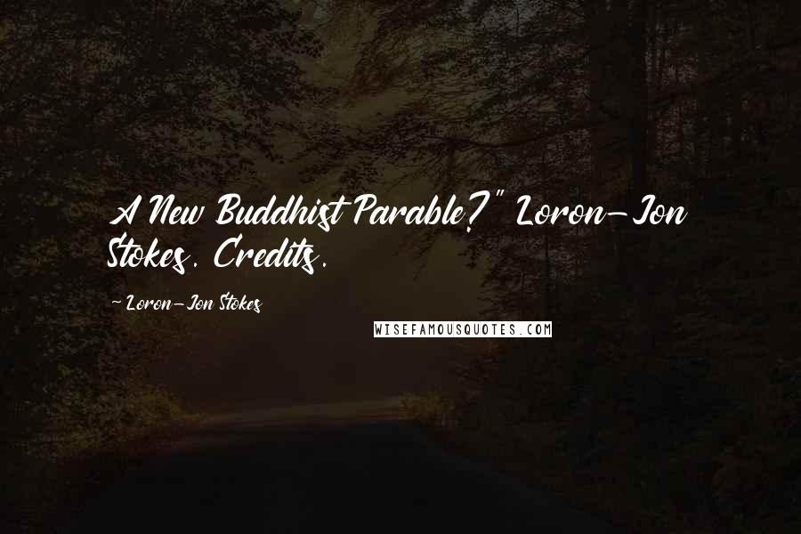 Loron-Jon Stokes Quotes: A New Buddhist Parable?" Loron-Jon Stokes. Credits.