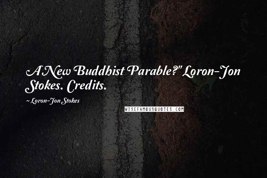 Loron-Jon Stokes Quotes: A New Buddhist Parable?" Loron-Jon Stokes. Credits.