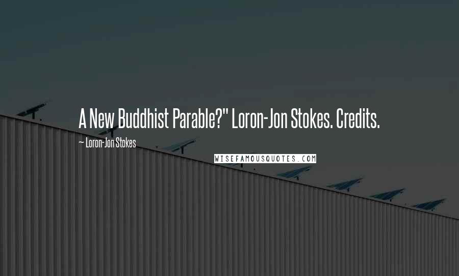 Loron-Jon Stokes Quotes: A New Buddhist Parable?" Loron-Jon Stokes. Credits.