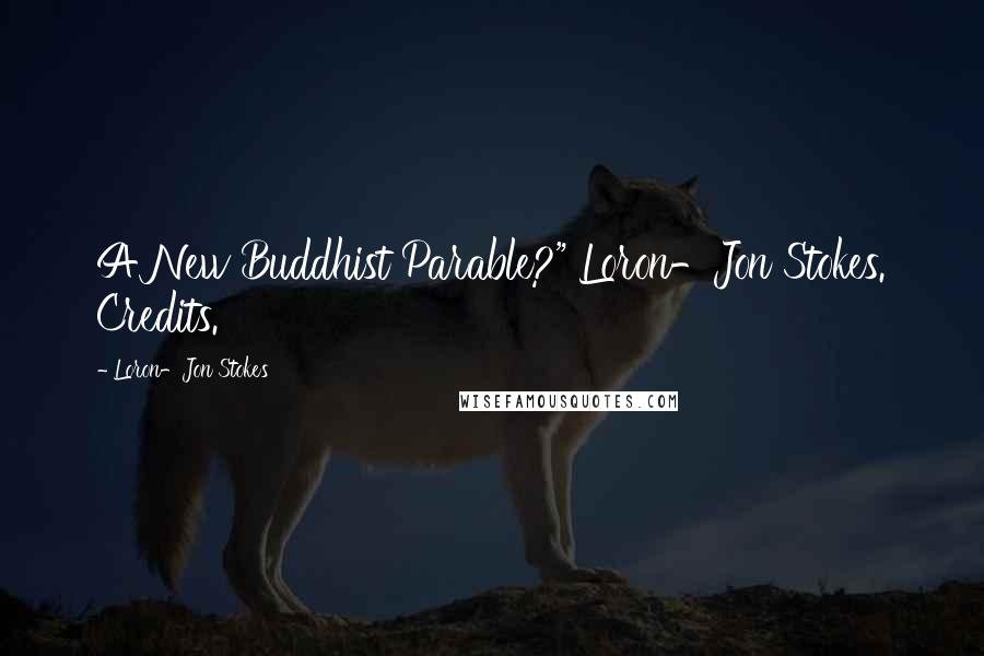 Loron-Jon Stokes Quotes: A New Buddhist Parable?" Loron-Jon Stokes. Credits.