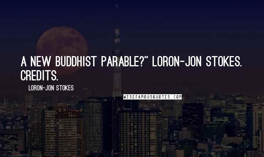Loron-Jon Stokes Quotes: A New Buddhist Parable?" Loron-Jon Stokes. Credits.