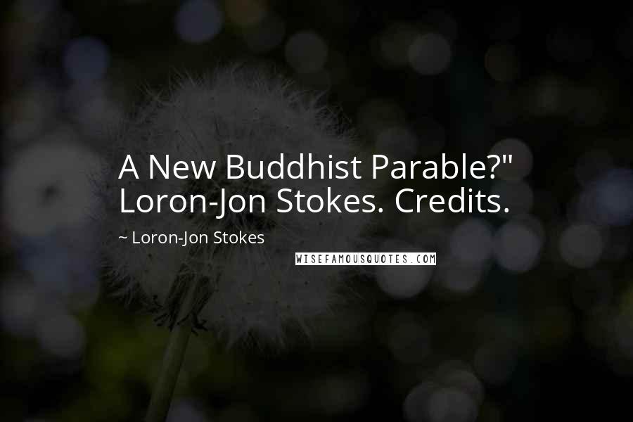 Loron-Jon Stokes Quotes: A New Buddhist Parable?" Loron-Jon Stokes. Credits.