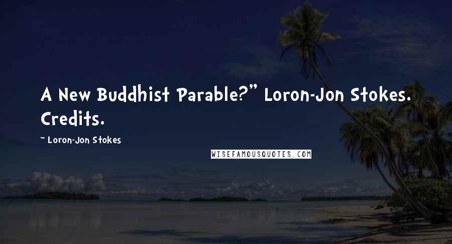 Loron-Jon Stokes Quotes: A New Buddhist Parable?" Loron-Jon Stokes. Credits.