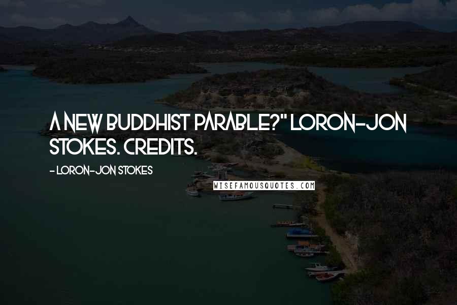 Loron-Jon Stokes Quotes: A New Buddhist Parable?" Loron-Jon Stokes. Credits.