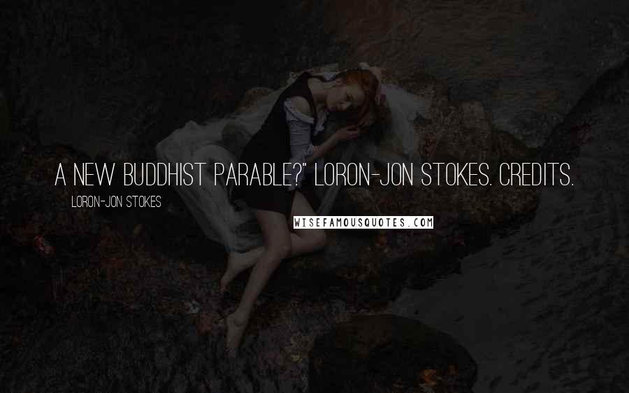 Loron-Jon Stokes Quotes: A New Buddhist Parable?" Loron-Jon Stokes. Credits.