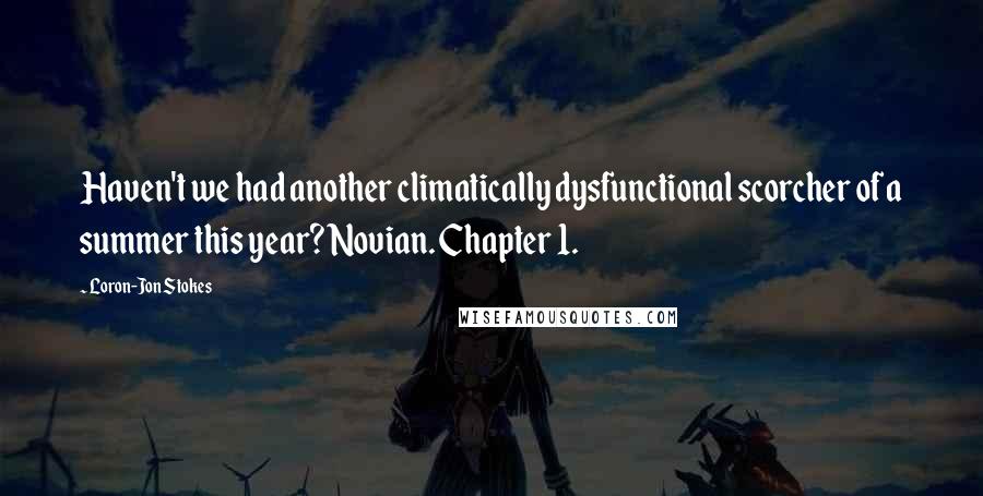 Loron-Jon Stokes Quotes: Haven't we had another climatically dysfunctional scorcher of a summer this year? Novian. Chapter 1.