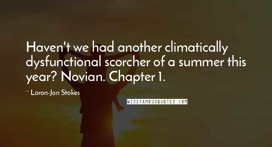 Loron-Jon Stokes Quotes: Haven't we had another climatically dysfunctional scorcher of a summer this year? Novian. Chapter 1.