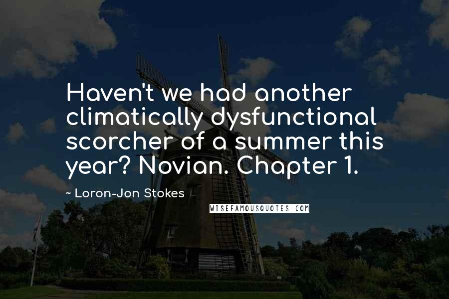 Loron-Jon Stokes Quotes: Haven't we had another climatically dysfunctional scorcher of a summer this year? Novian. Chapter 1.