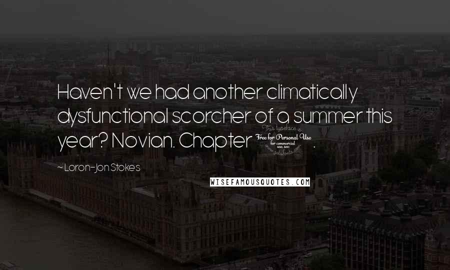 Loron-Jon Stokes Quotes: Haven't we had another climatically dysfunctional scorcher of a summer this year? Novian. Chapter 1.