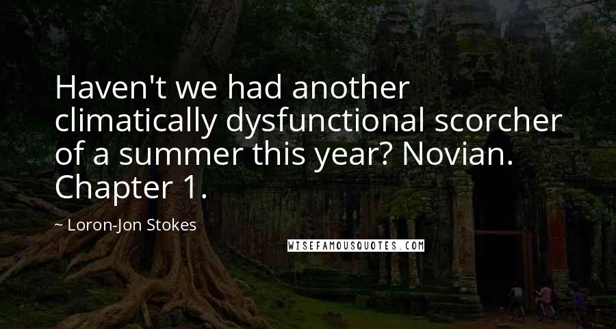 Loron-Jon Stokes Quotes: Haven't we had another climatically dysfunctional scorcher of a summer this year? Novian. Chapter 1.