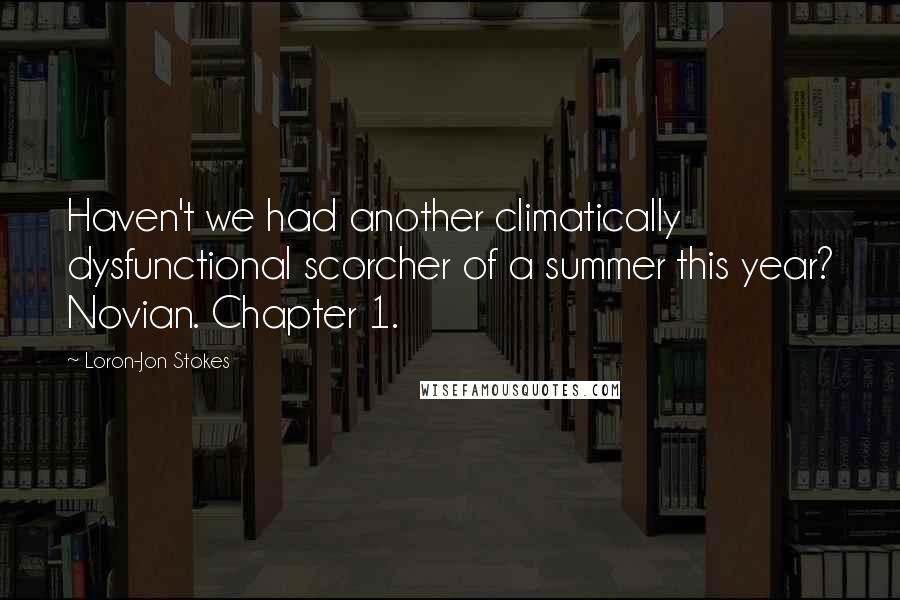 Loron-Jon Stokes Quotes: Haven't we had another climatically dysfunctional scorcher of a summer this year? Novian. Chapter 1.