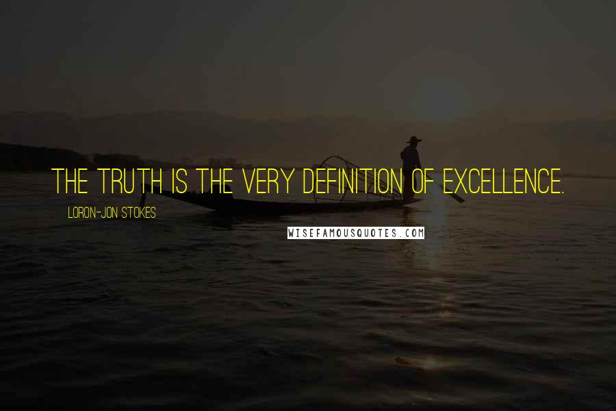 Loron-Jon Stokes Quotes: The truth is the very definition of excellence.