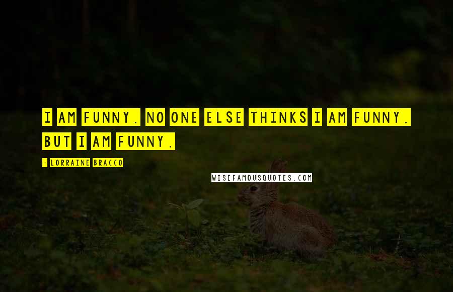 Lorraine Bracco Quotes: I am funny. No one else thinks I am funny. But I am funny.