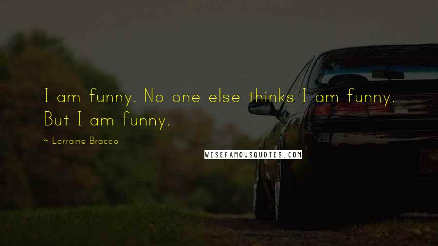 Lorraine Bracco Quotes: I am funny. No one else thinks I am funny. But I am funny.