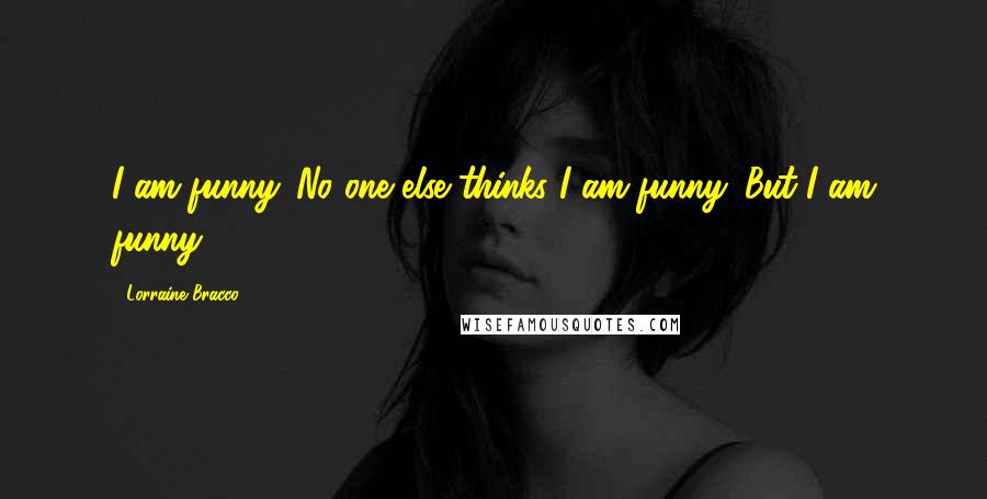 Lorraine Bracco Quotes: I am funny. No one else thinks I am funny. But I am funny.