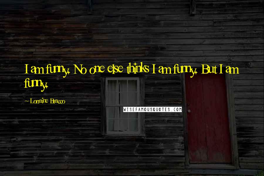 Lorraine Bracco Quotes: I am funny. No one else thinks I am funny. But I am funny.