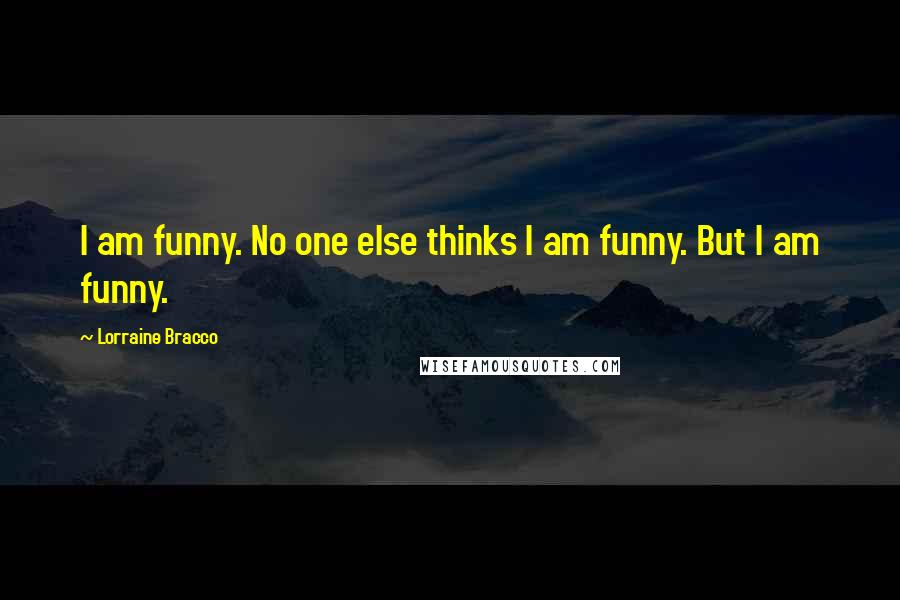 Lorraine Bracco Quotes: I am funny. No one else thinks I am funny. But I am funny.