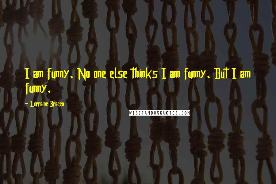 Lorraine Bracco Quotes: I am funny. No one else thinks I am funny. But I am funny.