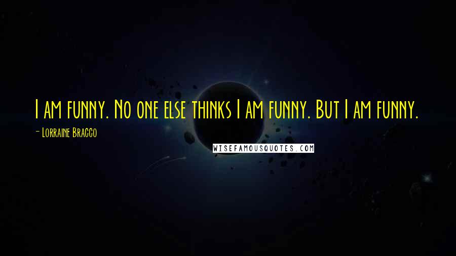 Lorraine Bracco Quotes: I am funny. No one else thinks I am funny. But I am funny.