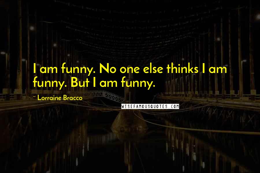 Lorraine Bracco Quotes: I am funny. No one else thinks I am funny. But I am funny.