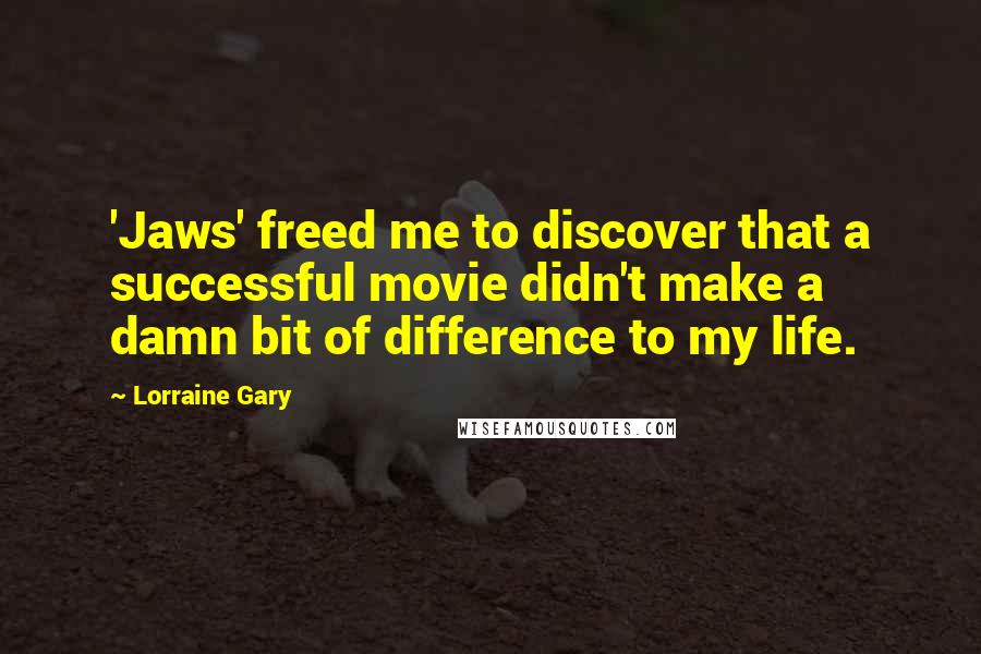 Lorraine Gary Quotes: 'Jaws' freed me to discover that a successful movie didn't make a damn bit of difference to my life.