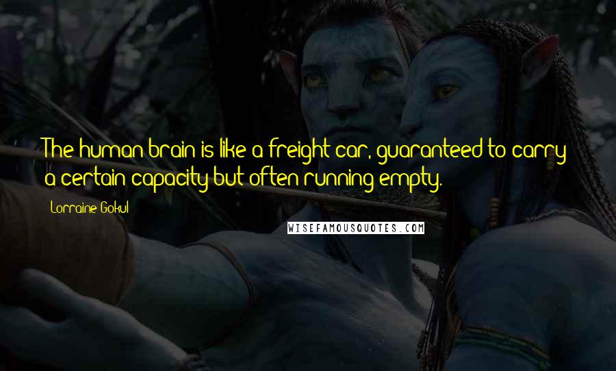 Lorraine Gokul Quotes: The human brain is like a freight car, guaranteed to carry a certain capacity but often running empty.