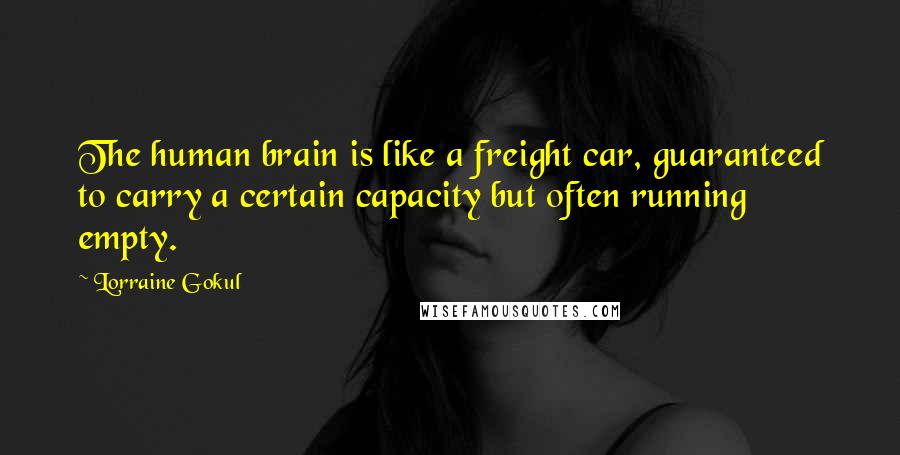 Lorraine Gokul Quotes: The human brain is like a freight car, guaranteed to carry a certain capacity but often running empty.