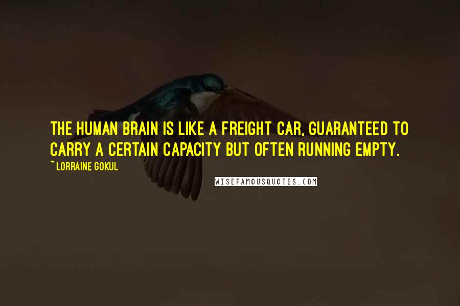 Lorraine Gokul Quotes: The human brain is like a freight car, guaranteed to carry a certain capacity but often running empty.