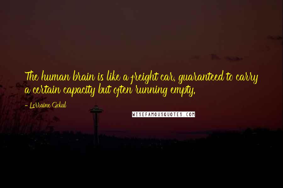 Lorraine Gokul Quotes: The human brain is like a freight car, guaranteed to carry a certain capacity but often running empty.