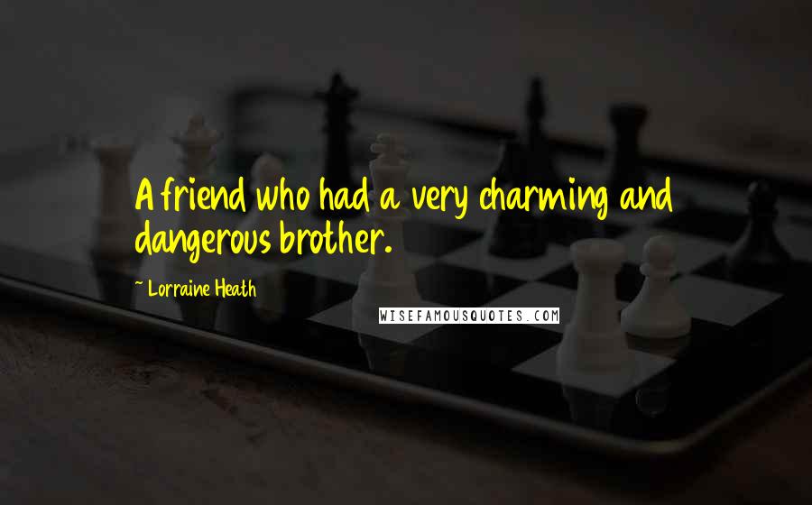 Lorraine Heath Quotes: A friend who had a very charming and dangerous brother.