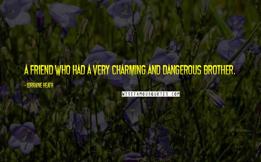 Lorraine Heath Quotes: A friend who had a very charming and dangerous brother.