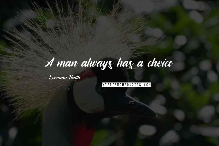 Lorraine Heath Quotes: A man always has a choice
