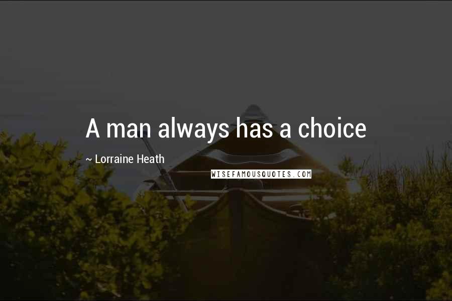 Lorraine Heath Quotes: A man always has a choice